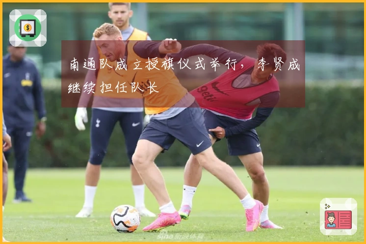 南通队成立授旗仪式举行，李贤成继续担任队长